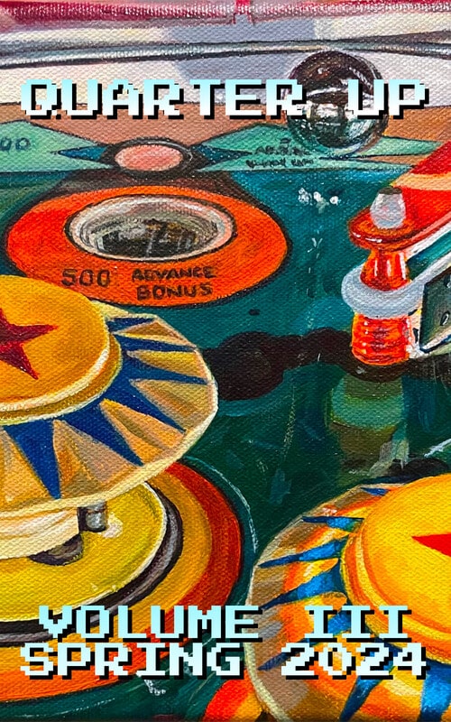 Cover for Issue #6 of Quarter Up, background is a colorful acrylic painting of a pinball playfield. Pinball playfield in the style of Lectronomo by Stern, 1978. Painting by Chris Bordenca (https://chrisbordenca.com)