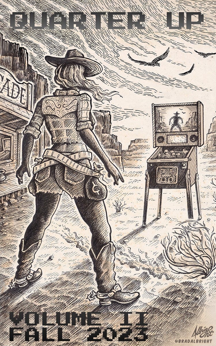 In this cover image, a woman in Wild West clothing stands in a gunfighters pose, ready to draw a bag of coins against her opponent on the other end of a dusty street. Her opponent: a pinball machine. Title is Shootout at the Arcade Corral by Brad Albright, all rights reserved, used with permission.