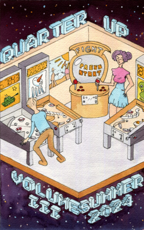 Cover for Issue #7 of Quarter Up, art by Loulou. A man plays at a pinball machine, and a woman plays a video arcade machine in a small room from an isometric perspective. The small room floats in front of a star field. The title ‘Quarter Up’ sits along the top of the room, and hanging from the bottom is the subtitle ‘Volume III, Summer 2024’.